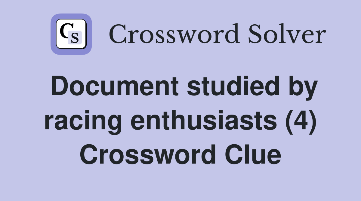 Document studied by racing enthusiasts (4) Crossword Clue