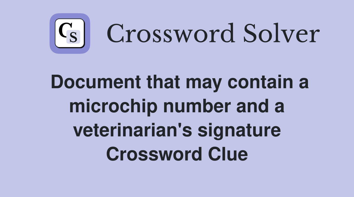 Document that may contain a microchip number and a veterinarian's signature Crossword Clue