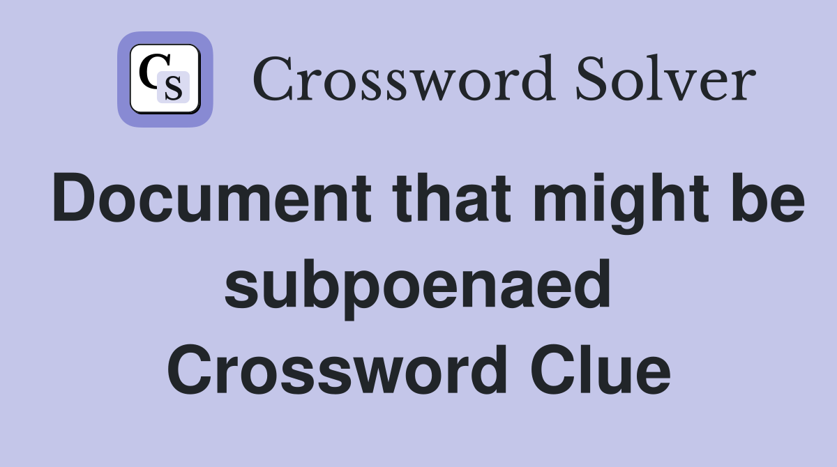 Document that might be subpoenaed Crossword Clue