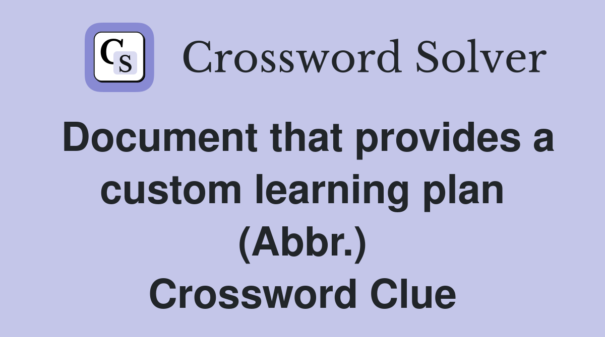 Document that provides a custom learning plan (Abbr.) Crossword Clue