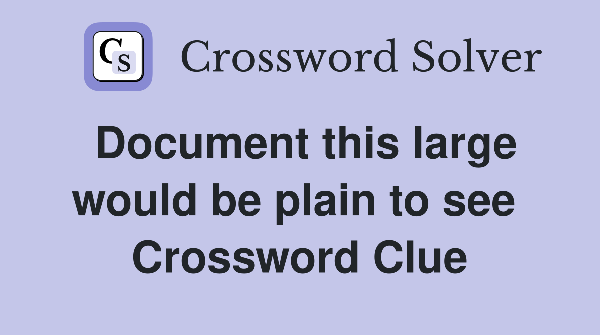 Document this large would be plain to see  Crossword Clue