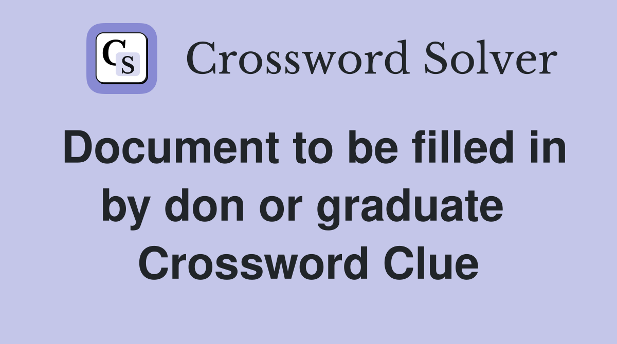Document to be filled in by don or graduate  Crossword Clue