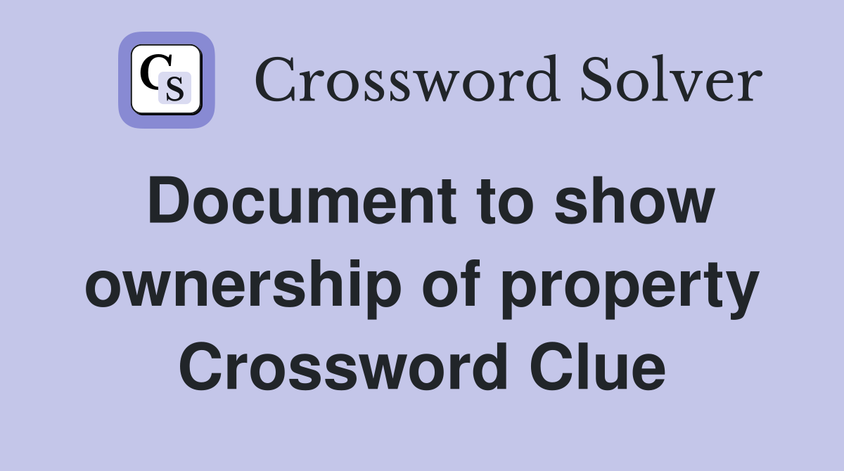 Document to show ownership of property Crossword Clue