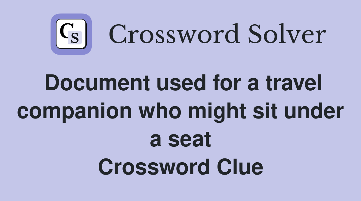 Document used for a travel companion who might sit under a seat Crossword Clue