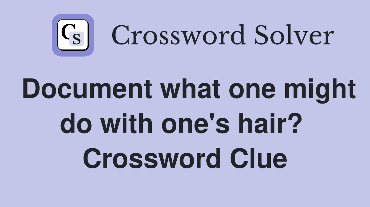 Document what one might do with one's hair?  Crossword Clue
