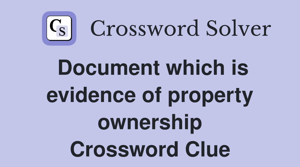 Document which is evidence of property ownership Crossword Clue
