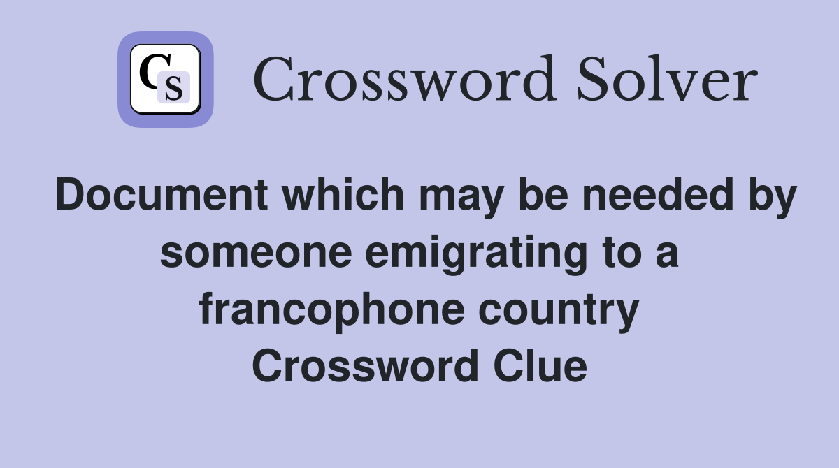 Document which may be needed by someone emigrating to a francophone country Crossword Clue