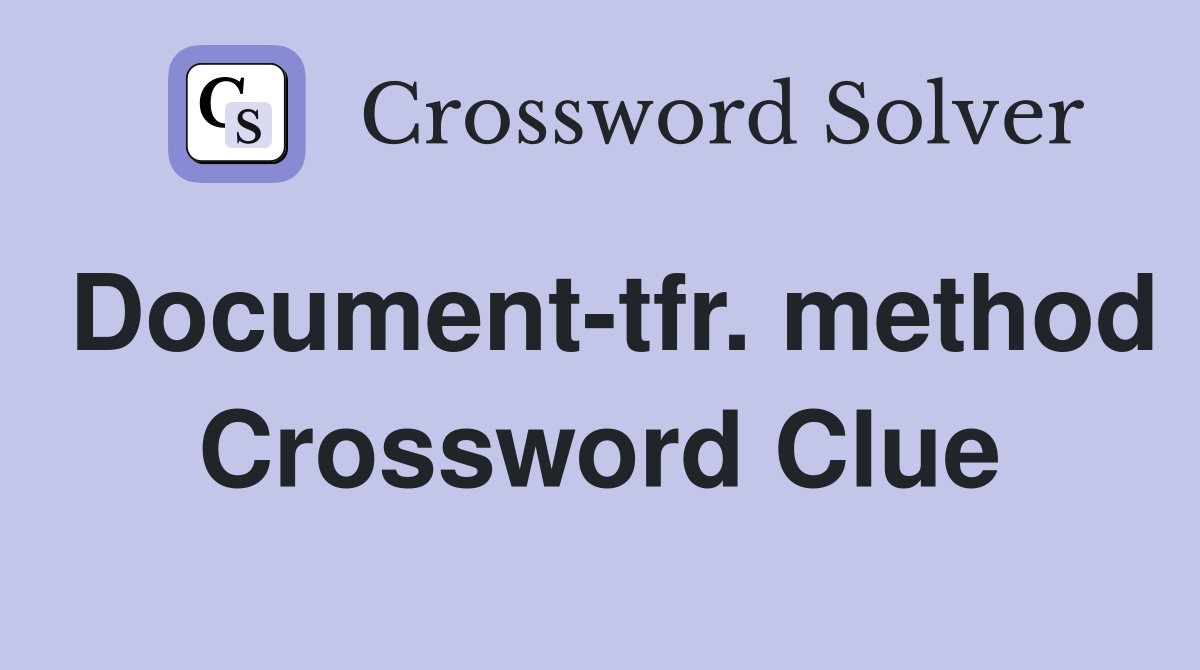 Document-tfr. method Crossword Clue