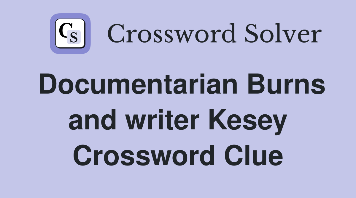 Documentarian Burns and writer Kesey Crossword Clue
