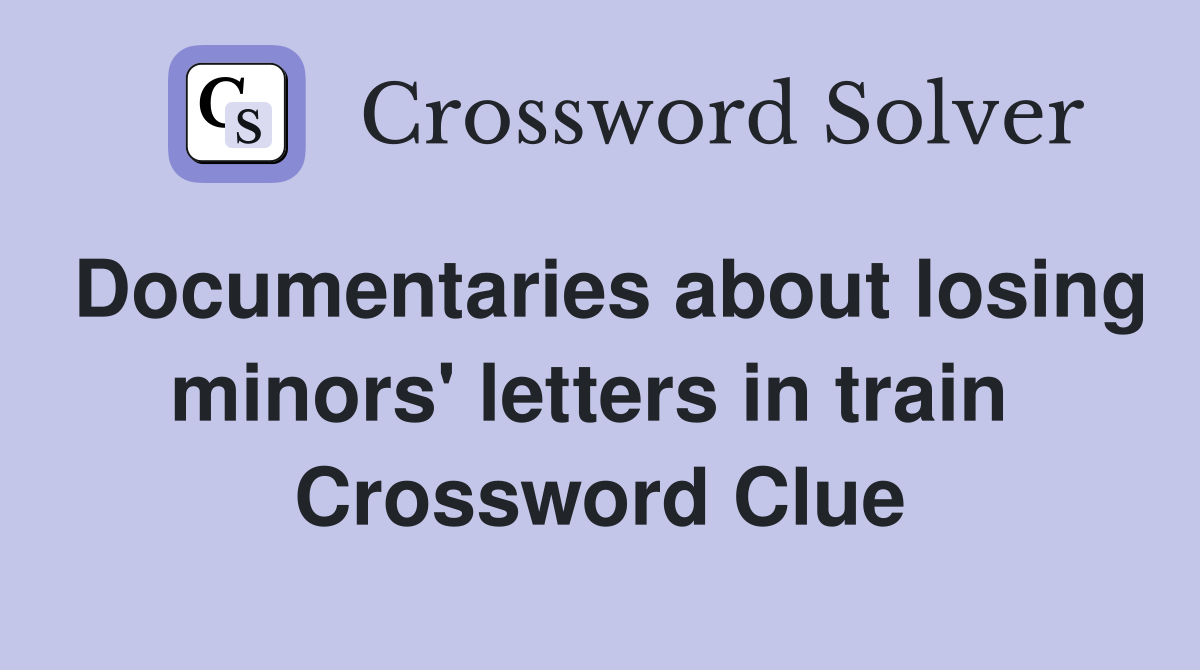 Documentaries about losing minors' letters in train  Crossword Clue