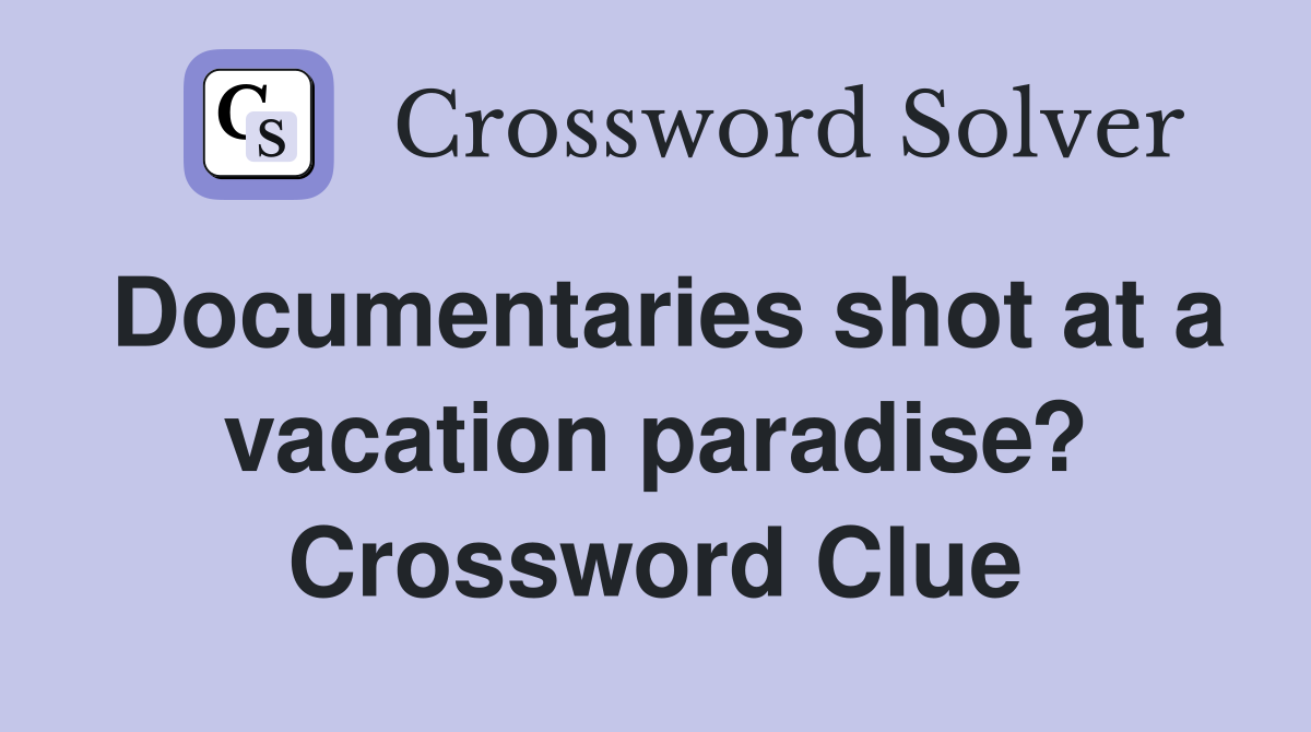 Documentaries shot at a vacation paradise? Crossword Clue