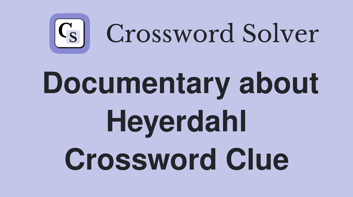 Documentary about Heyerdahl Crossword Clue