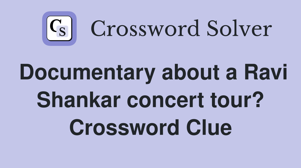 Documentary about a Ravi Shankar concert tour? Crossword Clue