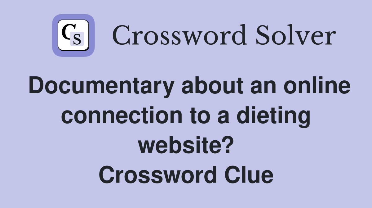 Documentary about an online connection to a dieting website? Crossword Clue