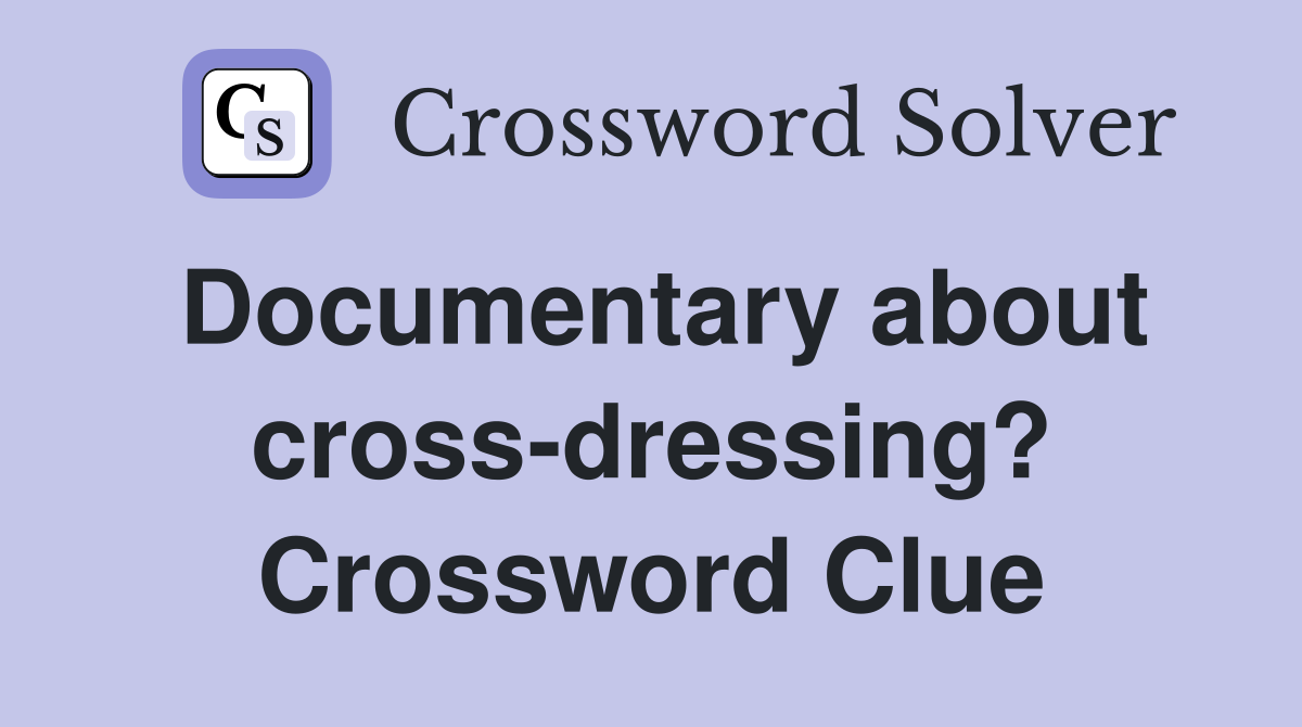 Documentary about cross-dressing? Crossword Clue