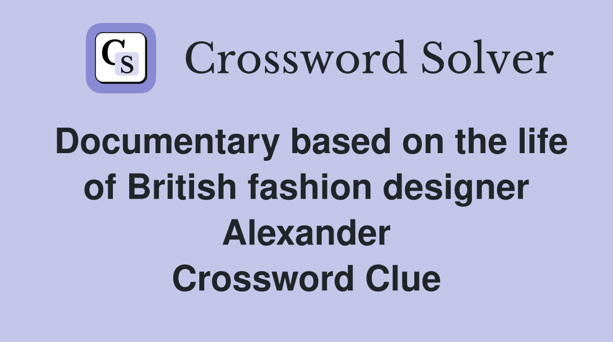 Documentary based on the life of British fashion designer Alexander Crossword Clue