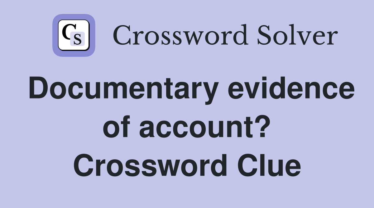 Documentary evidence of account? Crossword Clue