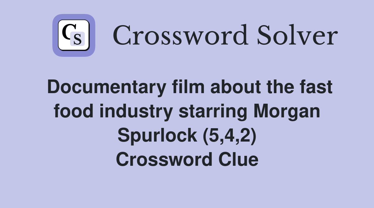 Documentary film about the fast food industry starring Morgan Spurlock (5,4,2) Crossword Clue