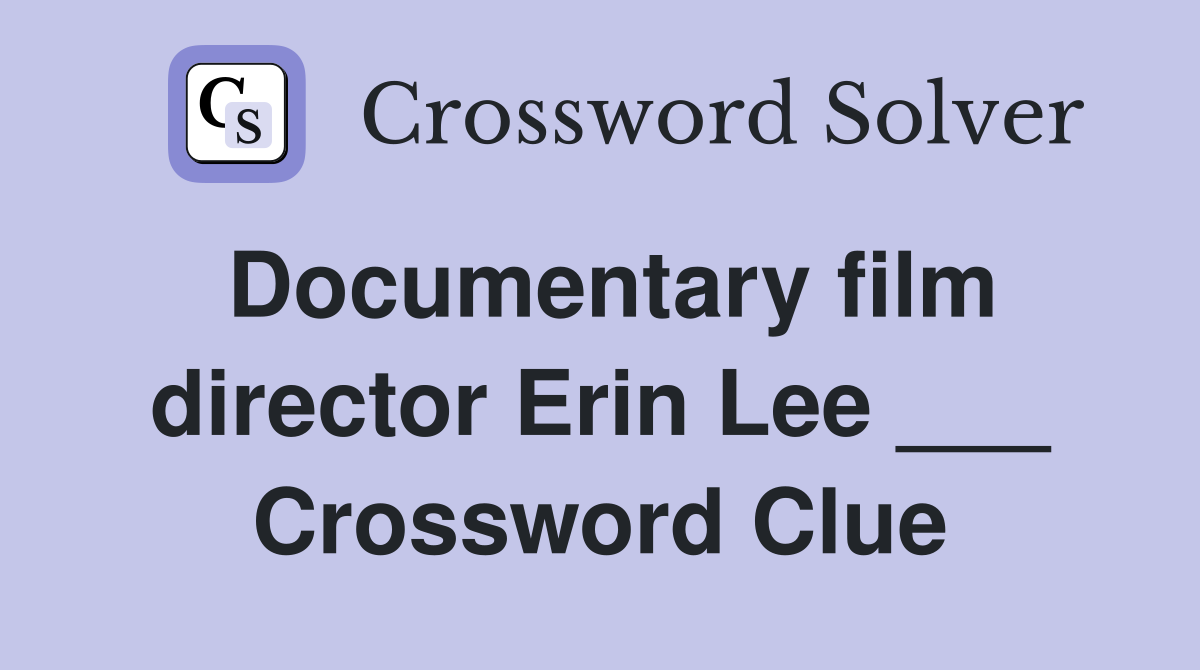 Documentary film director Erin Lee ___ Crossword Clue