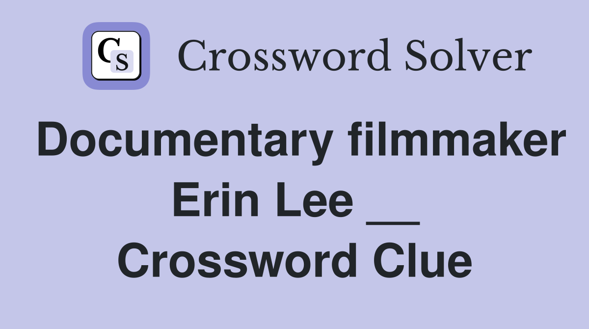 Documentary filmmaker Erin Lee __ Crossword Clue