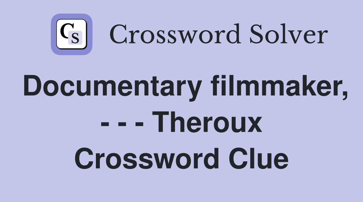 Documentary filmmaker, - - - Theroux Crossword Clue