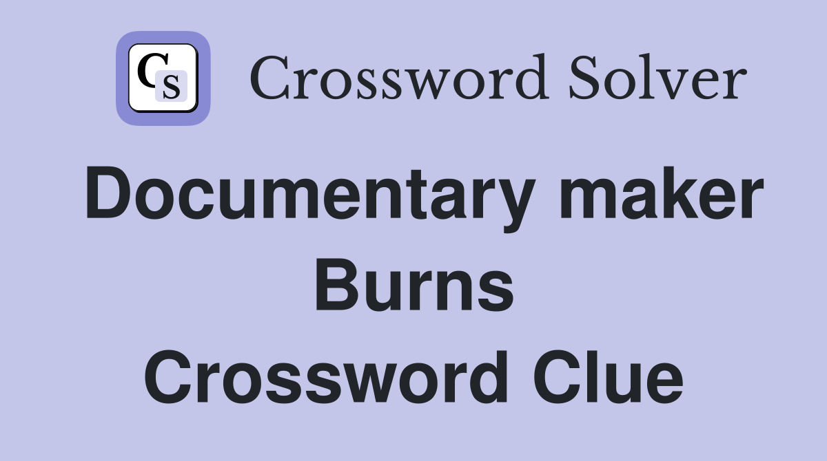 Documentary maker Burns Crossword Clue
