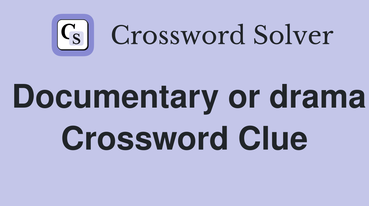 Documentary or drama Crossword Clue