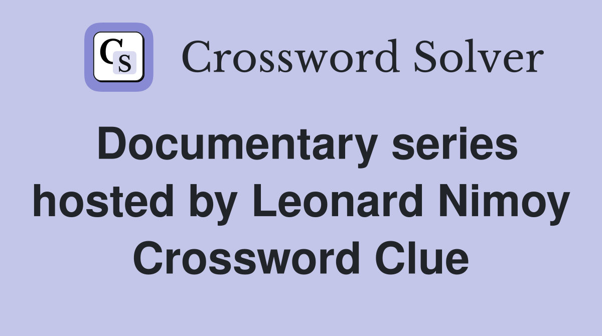 Documentary series hosted by Leonard Nimoy Crossword Clue
