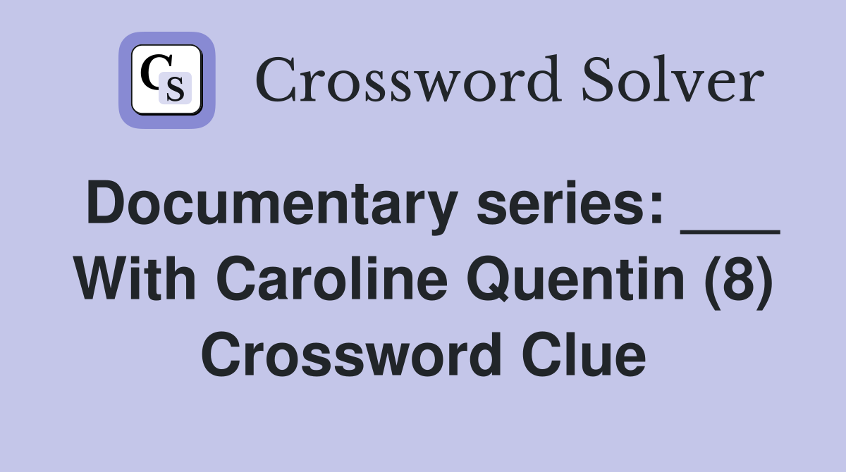 Documentary series: ___ With Caroline Quentin (8) Crossword Clue
