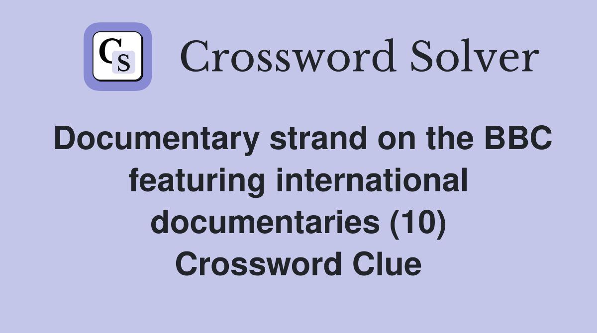 Documentary strand on the BBC featuring international documentaries (10) Crossword Clue