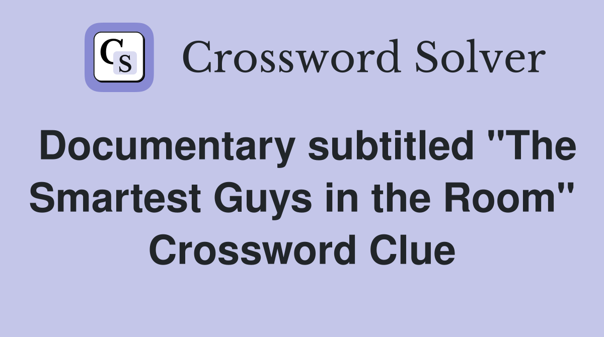 Documentary subtitled "The Smartest Guys in the Room" Crossword Clue