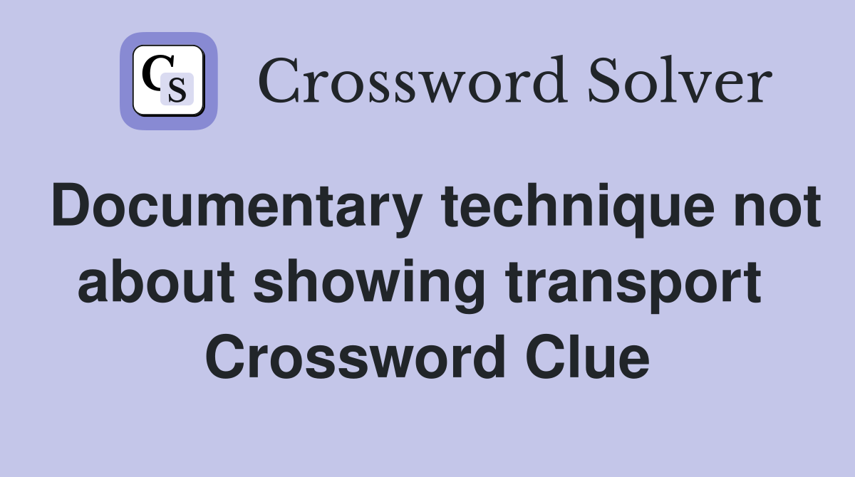 Documentary technique not about showing transport  Crossword Clue