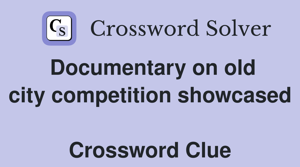 Documentary on old city competition showcased  Crossword Clue
