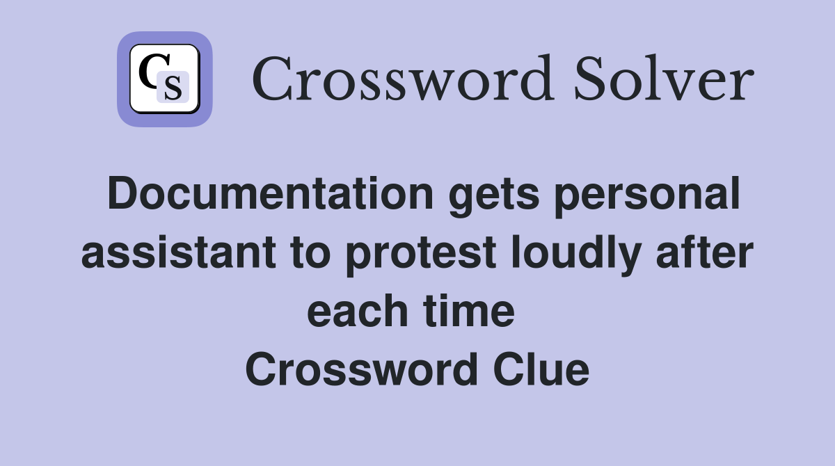 Documentation gets personal assistant to protest loudly after each time  Crossword Clue