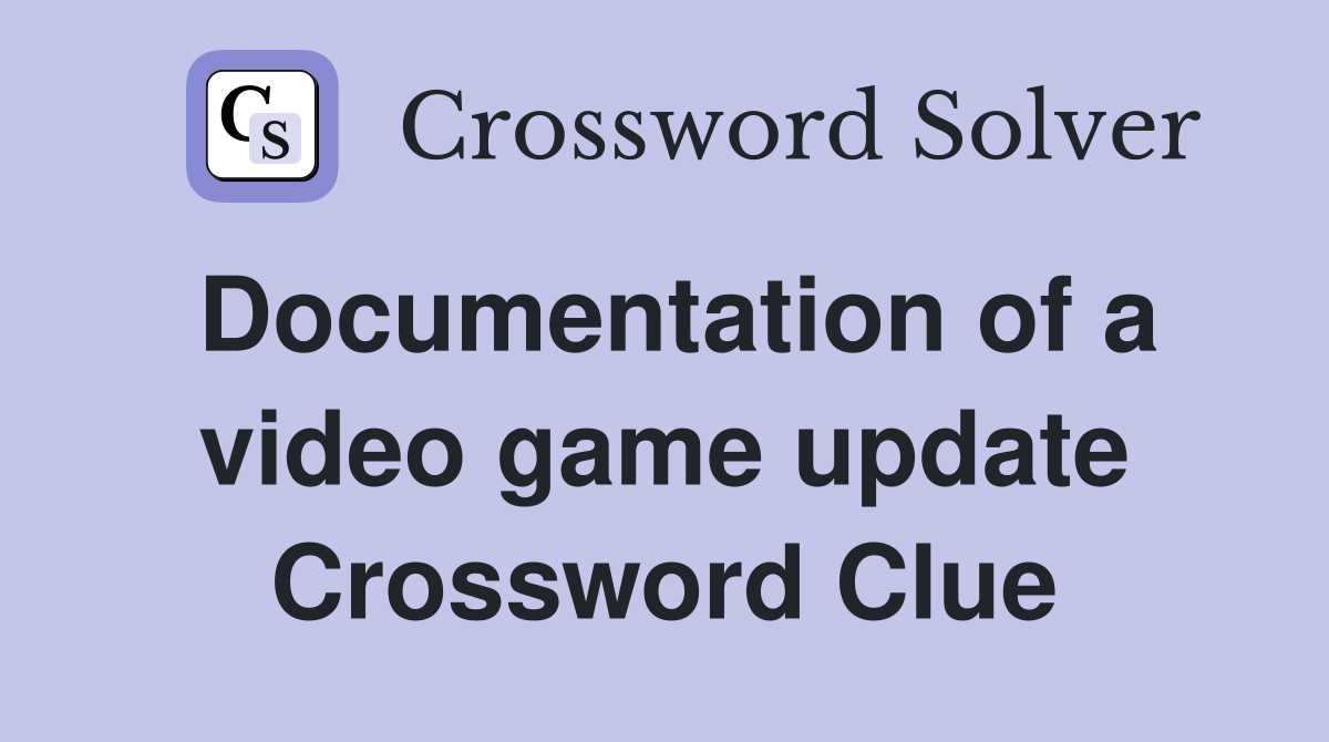 Documentation of a video game update Crossword Clue