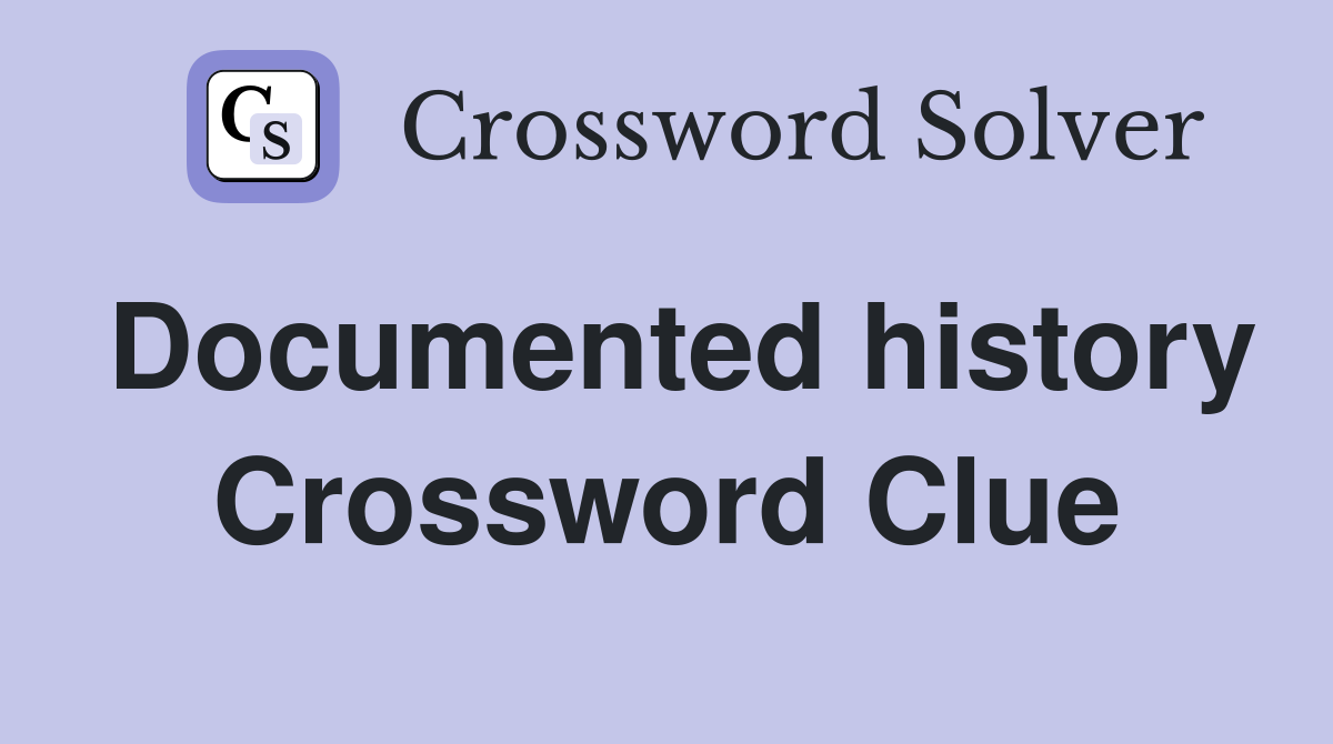 Documented history Crossword Clue
