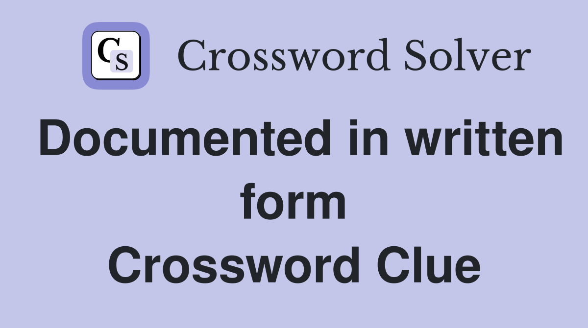 Documented in written form Crossword Clue