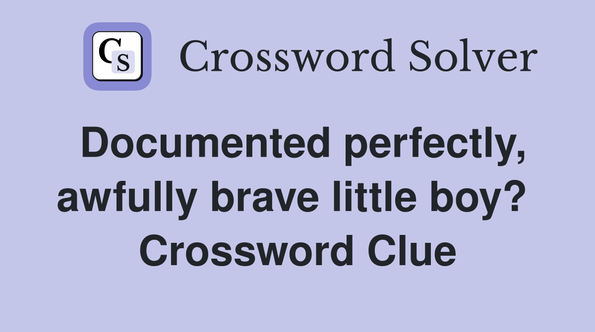 Documented perfectly, awfully brave little boy?  Crossword Clue