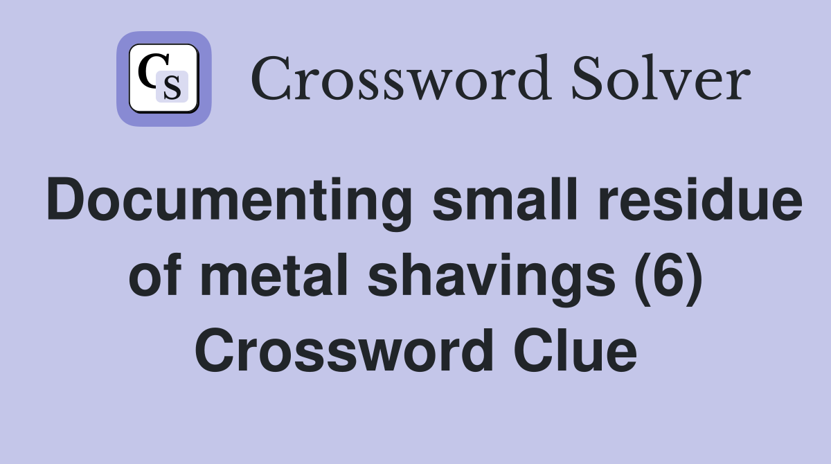 Documenting small residue of metal shavings (6) Crossword Clue