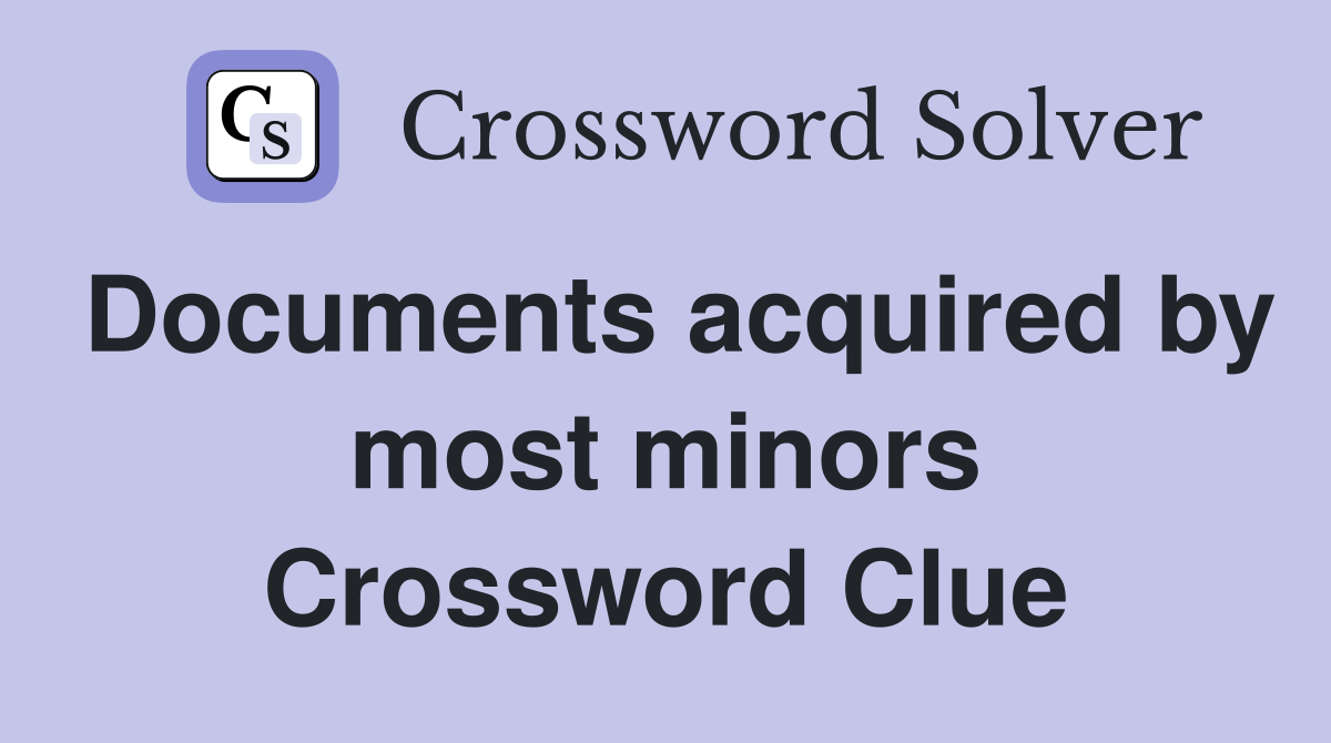 Documents acquired by most minors Crossword Clue