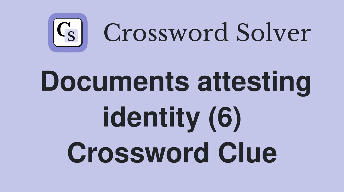Documents attesting identity (6) Crossword Clue