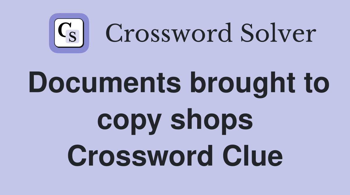 Documents brought to copy shops Crossword Clue