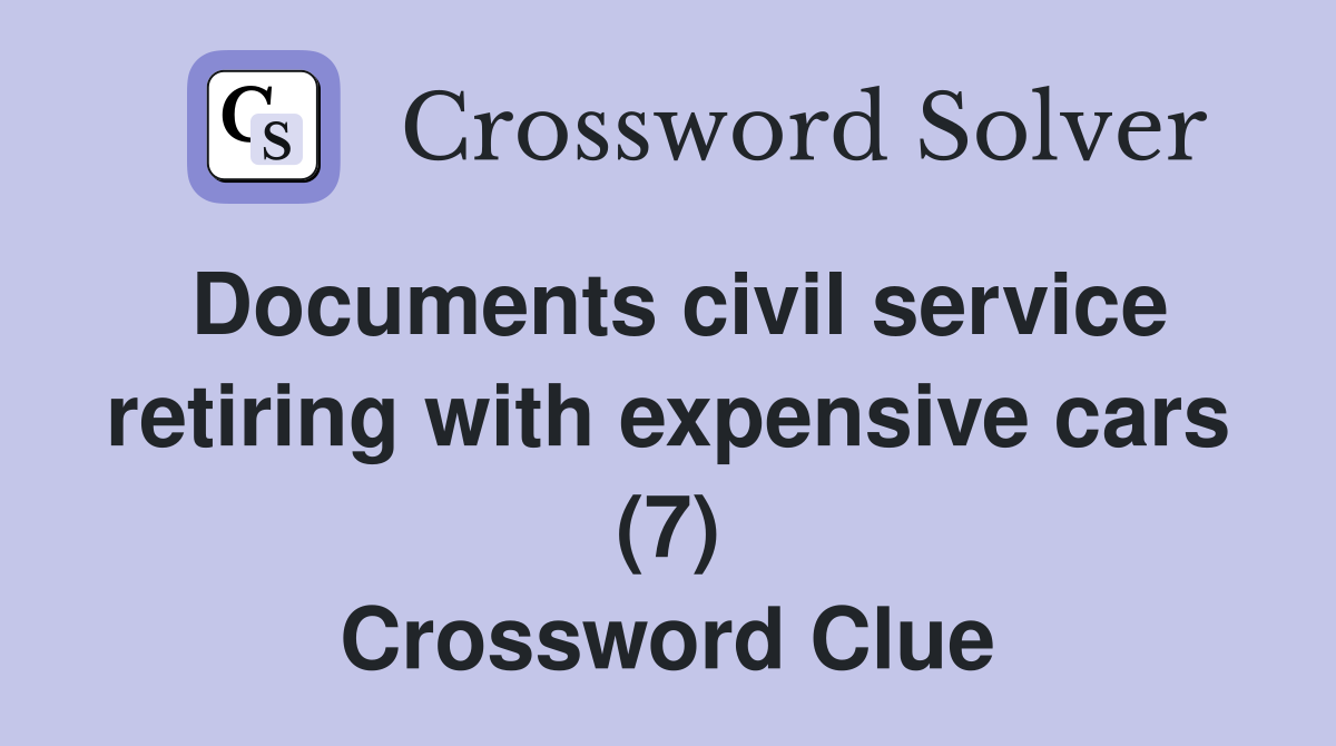 Documents civil service retiring with expensive cars (7) Crossword Clue