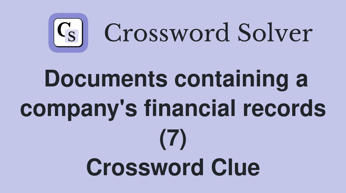 Documents containing a company's financial records (7) Crossword Clue