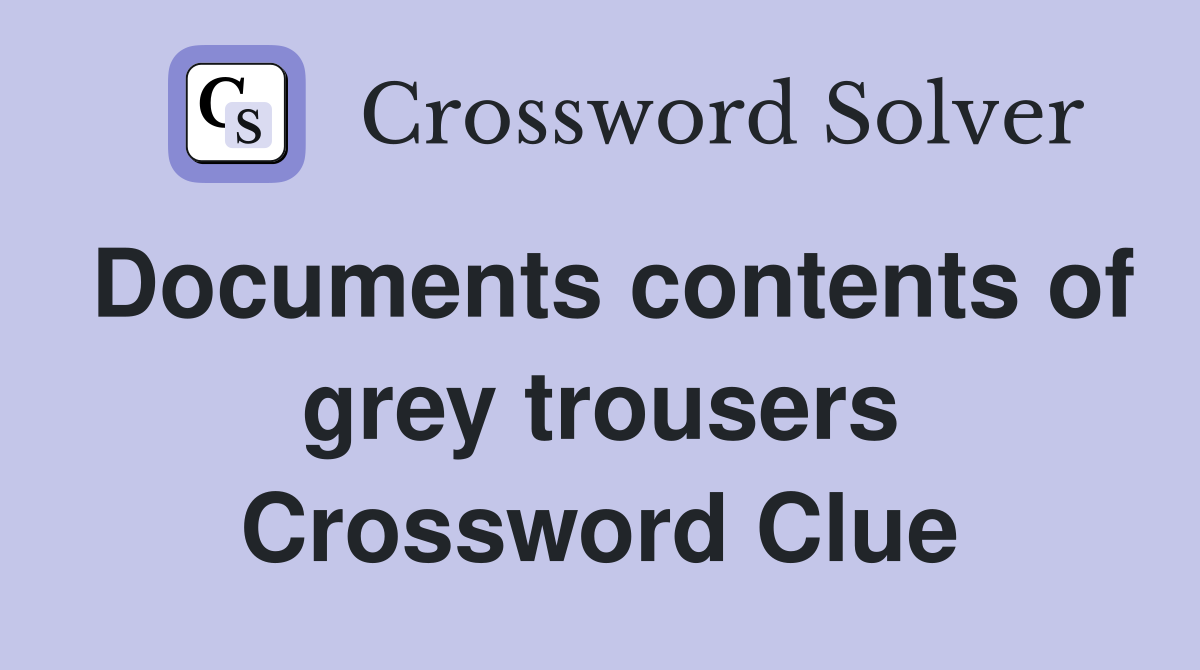 Documents contents of grey trousers Crossword Clue