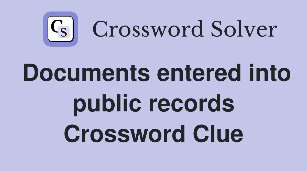 Documents entered into public records Crossword Clue