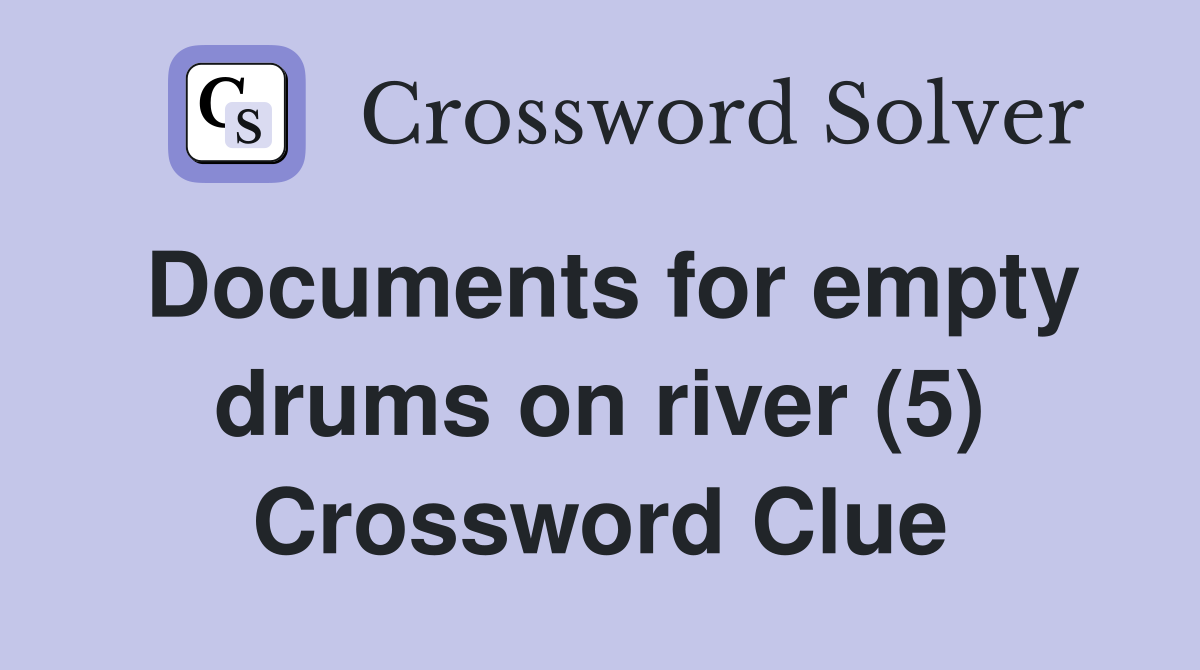 Documents for empty drums on river (5) Crossword Clue