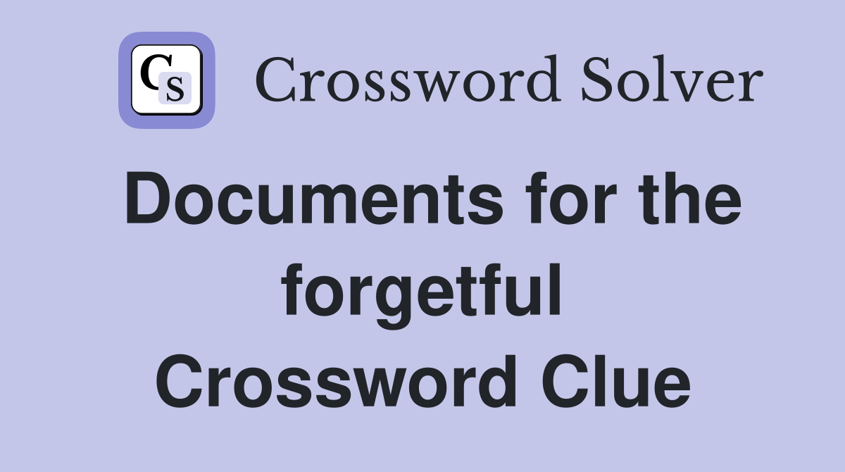 Documents for the forgetful Crossword Clue