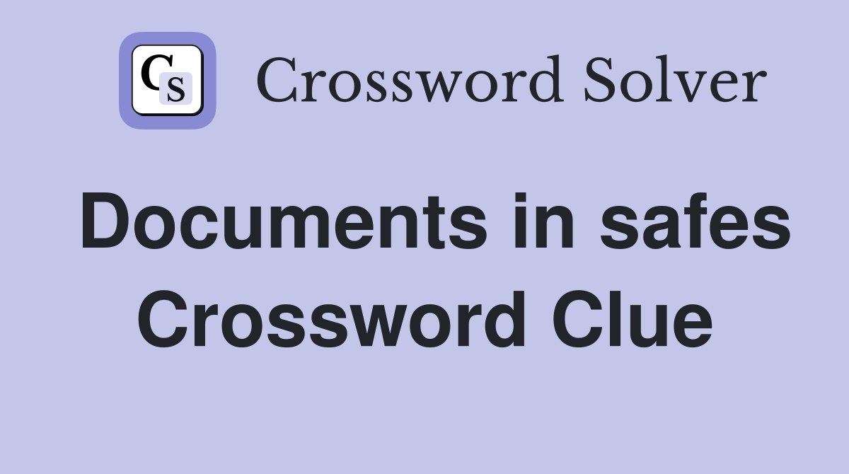 Documents in safes Crossword Clue