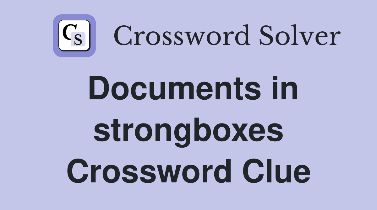 Documents in strongboxes Crossword Clue